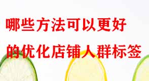 哪些方法可以更好的優(yōu)化店鋪人群標(biāo)簽
