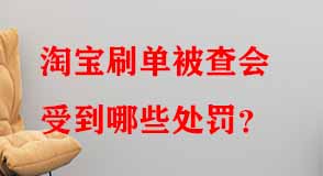 淘寶刷單被查會(huì)受到哪些處罰